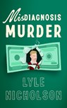 Misdiagnosis . . . Murder - Lyle Nicholson - 9781036703813