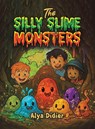 The Silly Slime Monsters - Alya Didier - 9781037101847