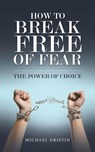 How to Break Free of Fear - Michael Griffin - 9781037109614