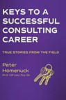 Keys to a Successful Consulting Career - Peter Homenuck - 9781038310200