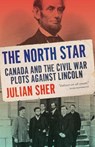 The North Star: Canada and the Civil War Plots Against Lincoln - Julian Sher - 9781039000315