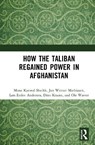 How the Taliban Regained Power in Afghanistan - Mona Kanwal (Danish Inst. for International Studies) Sheikh ; Jan Werner (Forsvarsakademiet Mathiasen ; Lars Erslev (Danish Inst. for International Studies) Andersen ; Dino (Danish Inst. for International Studies) Krause - 9781041100188