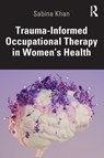Trauma-Informed Occupational Therapy in Women’s Health - Sabina Khan - 9781041111580