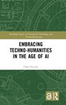 Embracing Techno-humanities in the Age of AI - Chan (The Chinese University of Hong Kong Sin-wai - 9781041150589