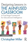 Designing Lessons in the AI-Infused Classroom - Christopher Miller - 9781041160830