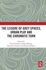 The Leisure of Grey Spaces, Urban Play and the Chromatic Turn - Paul O’Connor ; Indigo Willing ; Benjamin Duester - 9781041198819