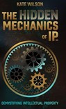 The Hidden Mechanics of IP - Kate Wilson - 9781067093303