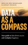 Data as a Compass: Your guide to data-driven success and workplace happiness - Rob van den Wijngaard ; Ashley Francis - 9781067237776