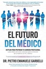 El futuro del médico: un plan para preparar tu carrera profesional y para líderes del sector salud que guían la evolución de la medicina con IA y robótica - Dr. Pietro Emanuele Garbelli - 9781068162756