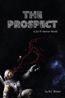 The Prospect: A Sci-Fi Horror Novel - B C Brown - 9781068627712
