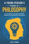 A Young Person's Guide to Philosophy: An Introduction to the Ideas of Eastern, Western and Contemporary Philosophers - Avery Sharma - 9781068902857
