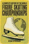 A Complete History of the World Figure Skating Championships - Ryan Stevens - 9781069170583