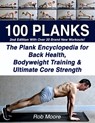 100 Planks: The Plank Encyclopedia for Back Health, Bodyweight Training, and Ultimate Core Strength - Rob Moore - 9781070322704