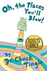 Oh, The Places You'll Blow! An Adults Only Collection Of Sentient Location Erotica - Chuck Tingle - 9781070551975