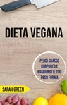 Dieta Vegana: Perdi Grasso Corporeo E Raggiungi Il Tuo Peso Forma - Sarah Green - 9781071501993