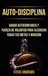 Auto-Disciplina: Ganar Autoconfianza Y Fuerza De Voluntad Para Alcanzar Todas Tus Metas Y Motivación - Steve Andrews - 9781071504758