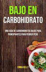 Bajo En Carbohidrato: Una Guía De Carbohidratos Bajos Para Principiantes Para Perder Peso - Emma Kelly - 9781071528556