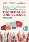 Equity Moves to Support Multilingual Learners in Mathematics and Science, Grades K-8 - SOTO,  Ivannia ; Sagun, Theodore ; Beiersdorf, Michael - 9781071873601
