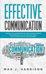 Effective Communication: 5 Essential Tips and Exercises to Improve How You Communicate in This Divided World, Even If It Is About Politics, Rac - Max J. Harrison - 9781072535201