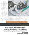 100 AutoCAD Exercises - Learn by Practicing (2nd Edition) - John Willis ; Sandeep Dogra ; Cadartifex - 9781072634492