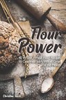 Flour Power: 40 Whole Wheat Flour Recipes to Celebrate July's Whole Grain of the Month - Christina Tosch - 9781073836994