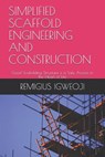 Simplified Scaffold Engineering and Construction: Good Scaffolding Structure is a Safe Access to the Heart of Life - Remigius Izuchukwu Igweoji C. - 9781075880155