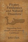 Pirates, Pandemics, and Natural Disasters: Life in the Cayman Islands - John Clark - 9781077046993