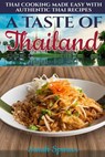 A Taste of Thailand: Thai Cooking Made Easy with Authentic Thai Recipes - Sarah Spencer - 9781077209749