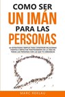 Como ser un imán para las personas: 62 Estrategias simples para construir relaciones fuertes e impactar positivamente en la vida de todas las personas - Marc Reklau - 9781077961142