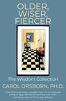 Older, Wiser, Fiercer: The Wisdom Collection - Carol Orsborn Ph. D. - 9781079544992