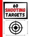 60 Shooting Targets: Large Paper Perfect for Rifles / Firearms / BB / AirSoft / Pistols / Archery & Pellet Guns - Practice Targets - 9781081106522