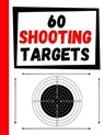 60 Shooting Targets: Large Paper Perfect for Rifles / Firearms / BB / AirSoft / Pistols / Archery & Pellet Guns - Practice Targets - 9781081115999