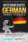 Intermediate German Short Stories: 10 Captivating Short Stories to Learn German & Grow Your Vocabulary the Fun Way! - Lingo Mastery - 9781082069413