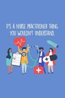 It's A Nurse Practitioner Thing You Wouldn't Understand: Funny Nursing Theme Notebook - Includes: Quotes From My Patients and Coloring Section - Gradu - Julia L. Destephen - 9781082368196