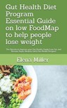 Gut Health Diet Program: Essential Guide on low FoodMap to help people lose weight: The Secrets to Improve your Gut Health, Easily Lose Fat, an - Elena Miller - 9781084118171