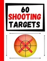 60 Shooting Targets: Large Paper Perfect for Rifles / Firearms / BB / AirSoft / Pistols / Archery & Pellet Guns - TARGETS,  Practice - 9781084154360