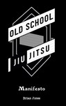 Old School Jiu-Jitsu Manifesto - JONES,  Brian - 9781086026160