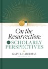 On the Resurrection, Volume 3: Scholarly Perspectives Volume 3 - Gary Habermas - 9781087778648