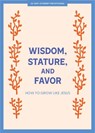Wisdom, Stature, and Favor - Teen Devotional: How to Grow Like Jesus Volume 6 - Lifeway Students - 9781087784830