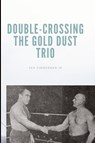 Double-Crossing the Gold Dust Trio - Ken Zimmerman - 9781087857343