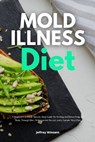 Mold Illness Diet: A Beginner's 3-Week Step-by-Step Guide to Healing and Detoxifying the Body through Diet, with Curated Recipes and a Sample Meal Pla - Jeffrey Winzant - 9781087930725