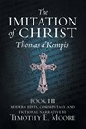 THE IMITATION OF CHRIST, BOOK III, ON THE INTERIOR LIFE OF THE DISCIPLE, WITH EDITS AND FICTIONAL NARRATIVE - Thomas A'Kempis ; Timothy E. Moore - 9781087977355