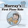 Murray's First Plane Ride - Lori J Sullivan - 9781087990774