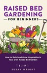 Raised Bed Gardening For Beginners - Susan Wright - 9781088002063