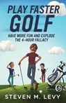 Play Faster Golf, Have More Fun And Explode The 4-Hour Fallacy - LEVY,  Steven M - 9781088011645