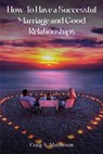 How to have a successful marriage and good relationships - Craig S. Mattheson - 9781088101650