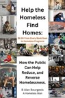 Help the Homeless Find Homes: How the Public can Help Reduce and Reverse Homelessness - B Alan Bourgeois - 9781088135730