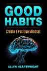 Good Habits, Create a Positive Mindset - Allyn Heartwright - 9781088177723