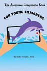 The Awesome Companion Book for Young Filmmakers - Mike Murphy - 9781088291054