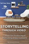 Storytelling Through Video: 7 Steps for Producing & Promoting Video Content - Patrick Fuller - 9781088510636